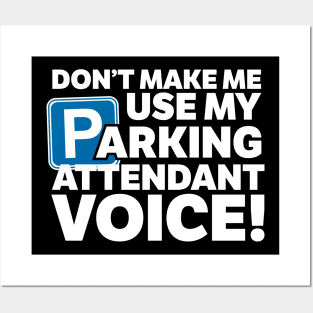 Don't Make Me Use My Parking Attendant Voice! Posters and Art